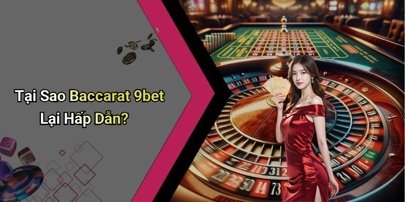Tại Sao Baccarat 9bet Lại Hấp Dẫn?