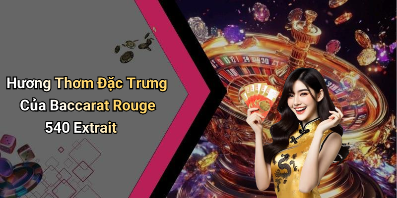 Hương Thơm Đặc Trưng Của Baccarat Rouge 540 Extrait