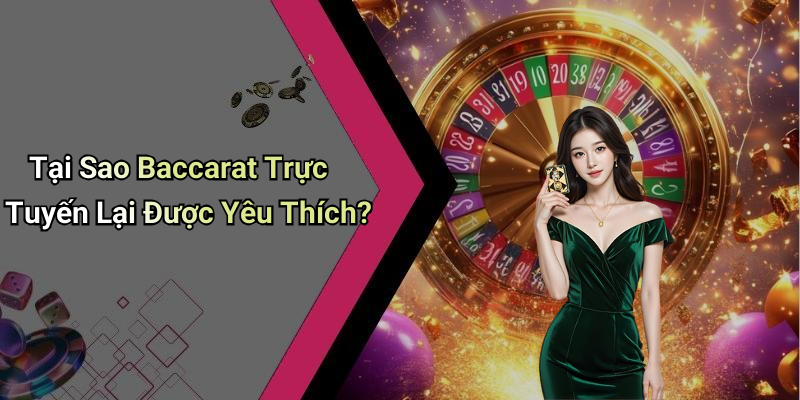 Tại Sao Baccarat Trực Tuyến Lại Được Yêu Thích?