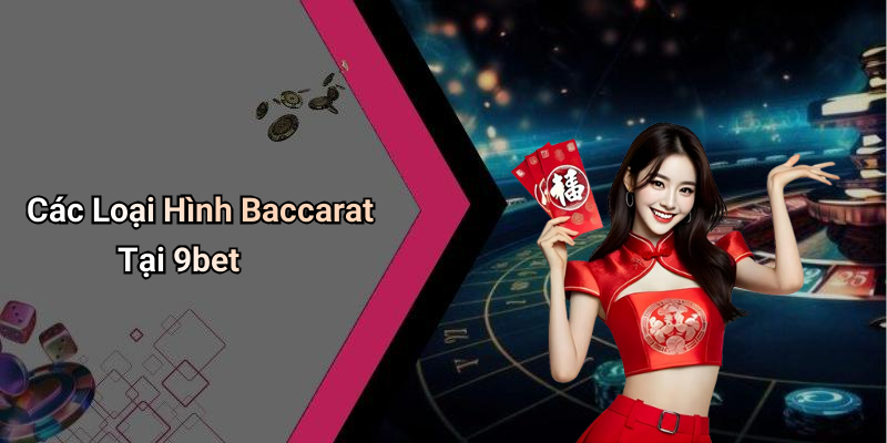 Các Loại Hình Baccarat Tại 9bet