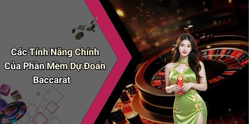 Các Tính Năng Chính Của Phần Mềm Dự Đoán Baccarat