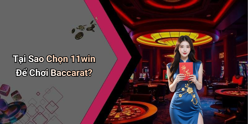 Tại Sao Chọn 11win Để Chơi Baccarat?