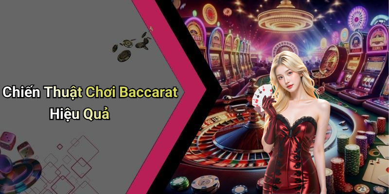 Chiến Thuật Chơi Baccarat Hiệu Quả
