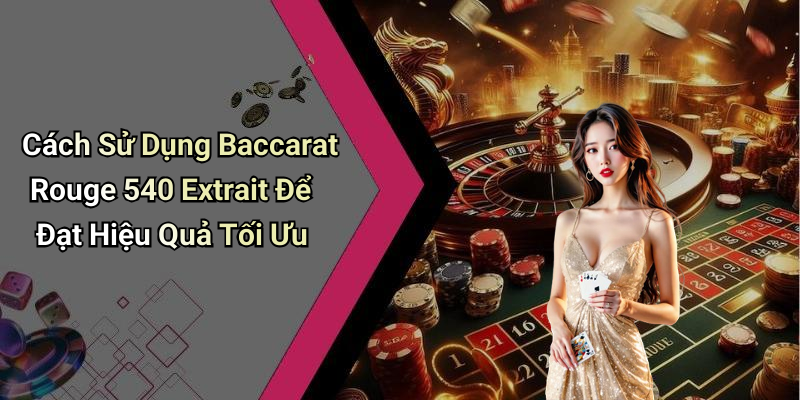 Cách Sử Dụng Baccarat Rouge 540 Extrait Để Đạt Hiệu Quả Tối Ưu