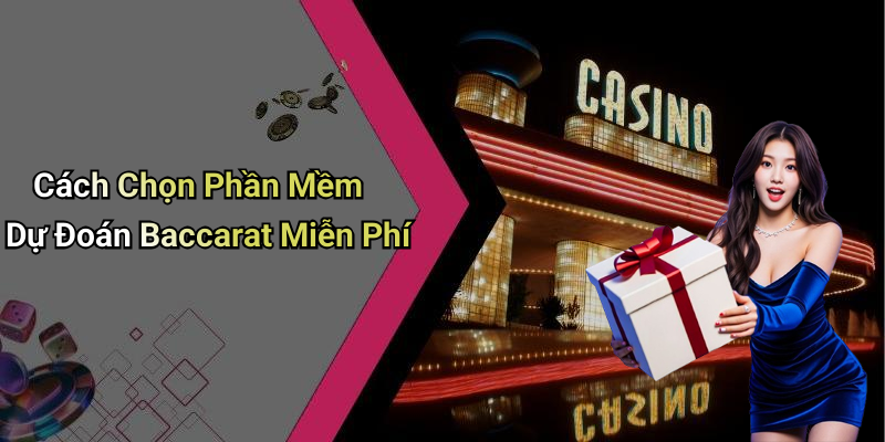 Cách Chọn Phần Mềm Dự Đoán Baccarat Miễn Phí