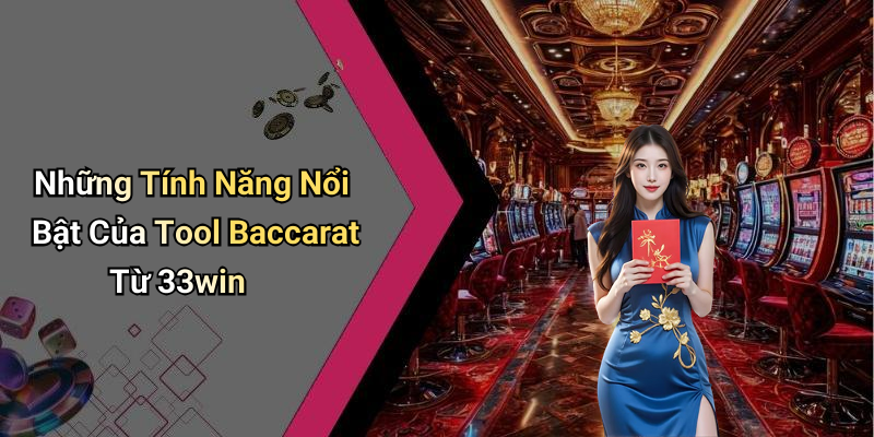 Những Tính Năng Nổi Bật Của Tool Baccarat Từ 33win